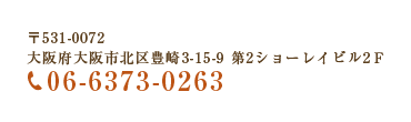 大阪市北区豊崎3-15-9第2ショーレイビル2Ｆ 06-6373-0263